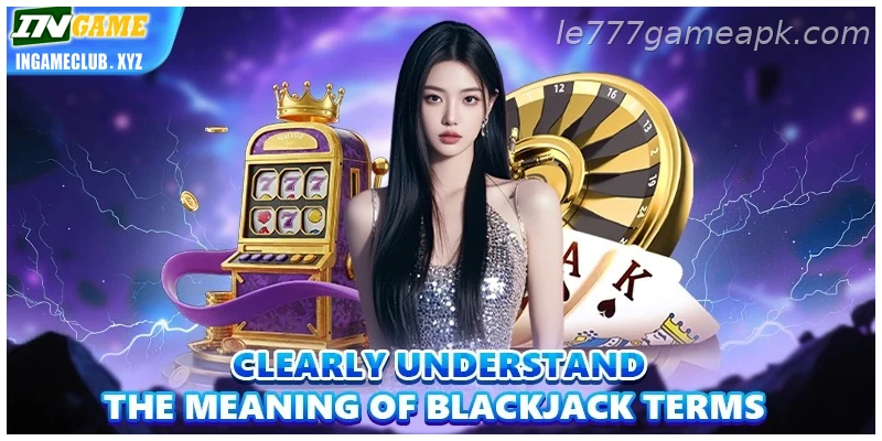 In practical terms, clearly understand the meaning of Blackjack terms