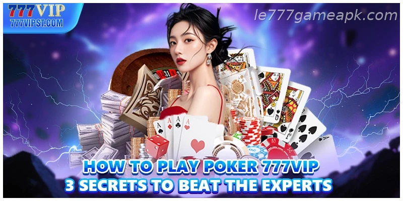How To Play Poker IE777 3 Secrets To Beat The Experts