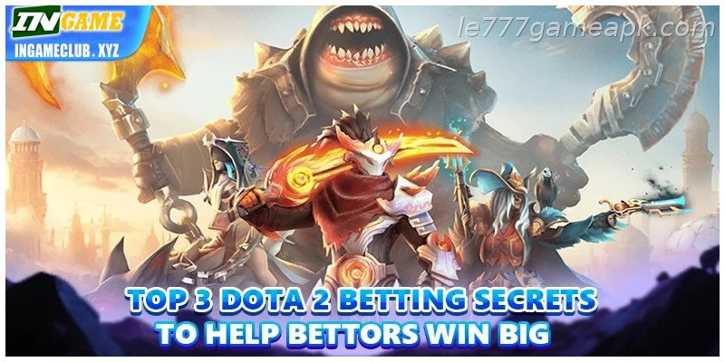 Top 3 Updated dota 2 Betting secrets to help online bettors win big